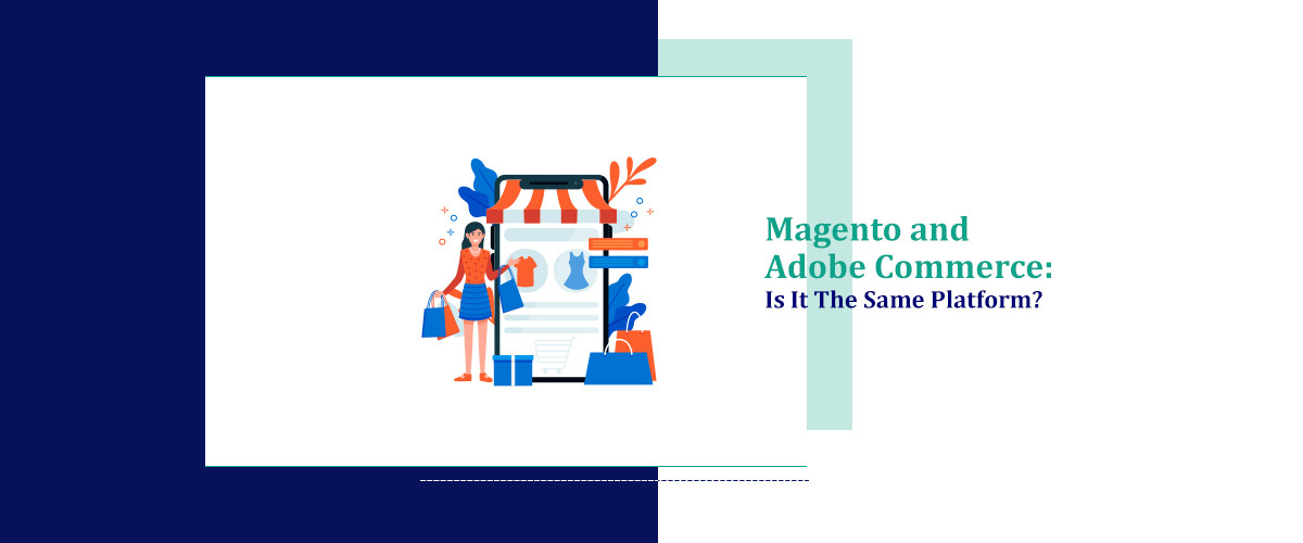 Magento and Adobe Commerce: Is It The Same Platform?